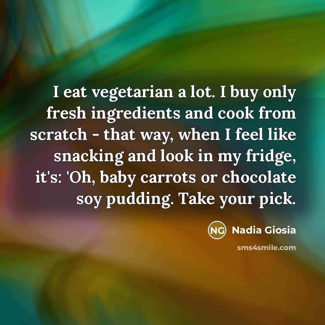 “I eat vegetarian a lot. I buy only fresh ingredients…” quote by Nadia Giosia
