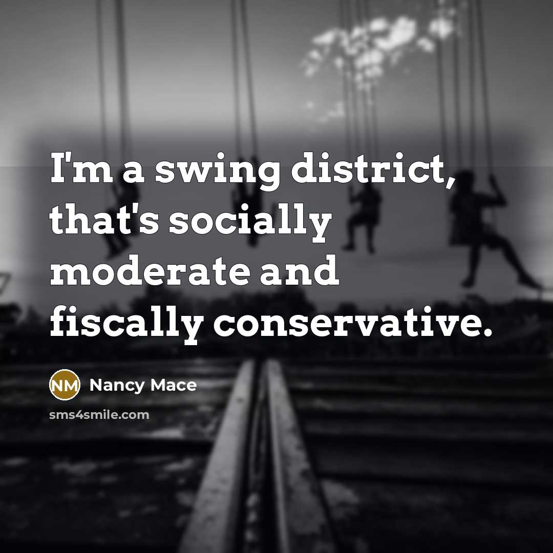 “I'm a swing district, that's socially moderate and fiscally conservative.…” quote by Nancy Mace