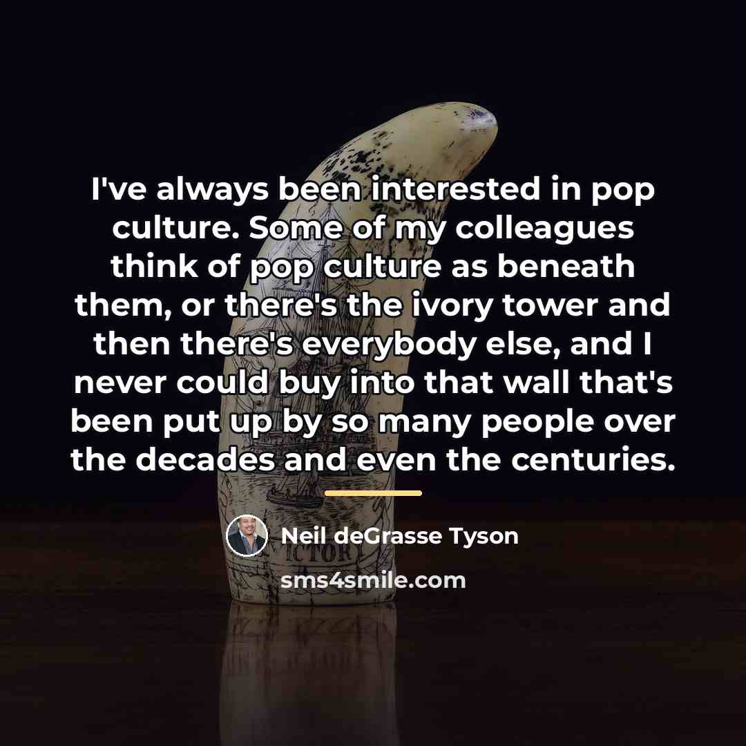 “I've always been interested in pop culture. Some of my…” quote by Neil deGrasse Tyson