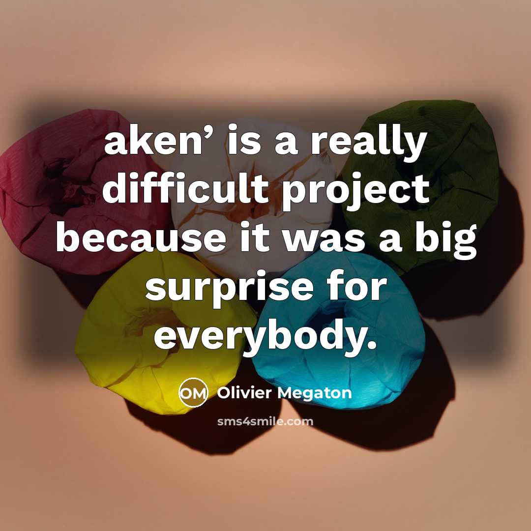 “aken’ is a really difficult project because it was a big surprise for everybody.” quote by Olivier Megaton