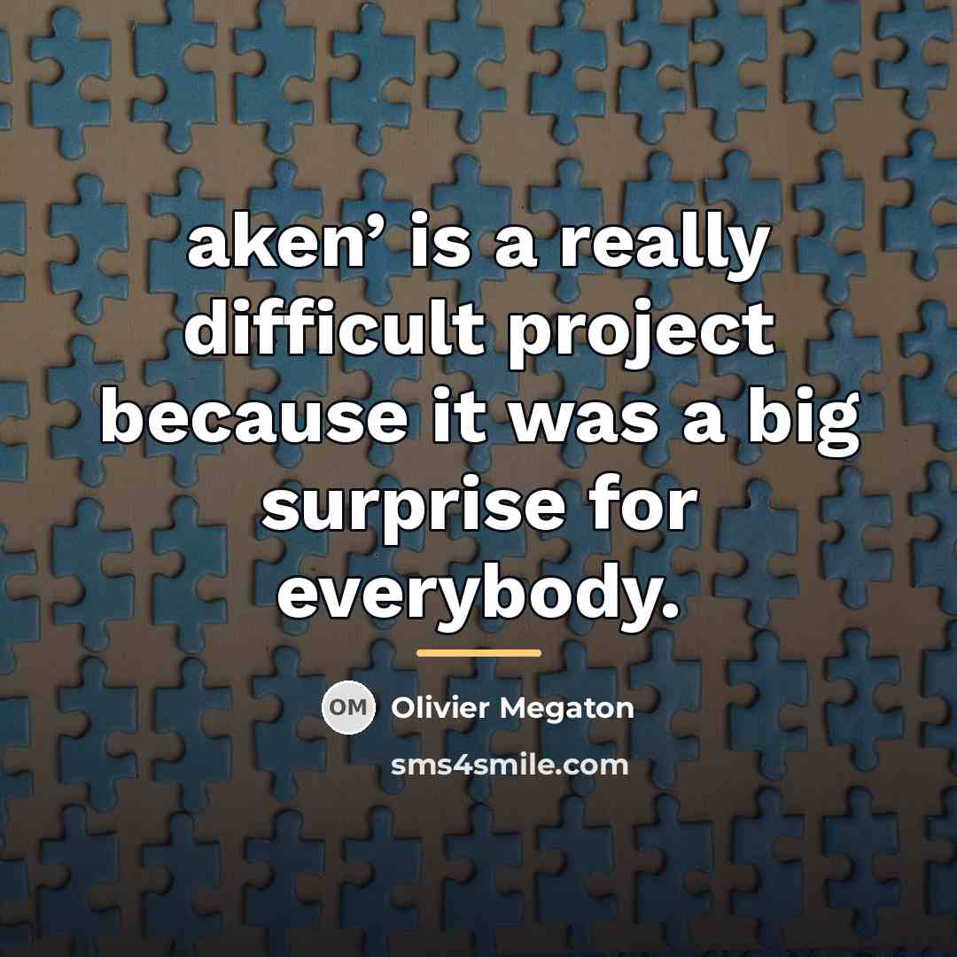 “aken’ is a really difficult project because it was a…” quote by Olivier Megaton