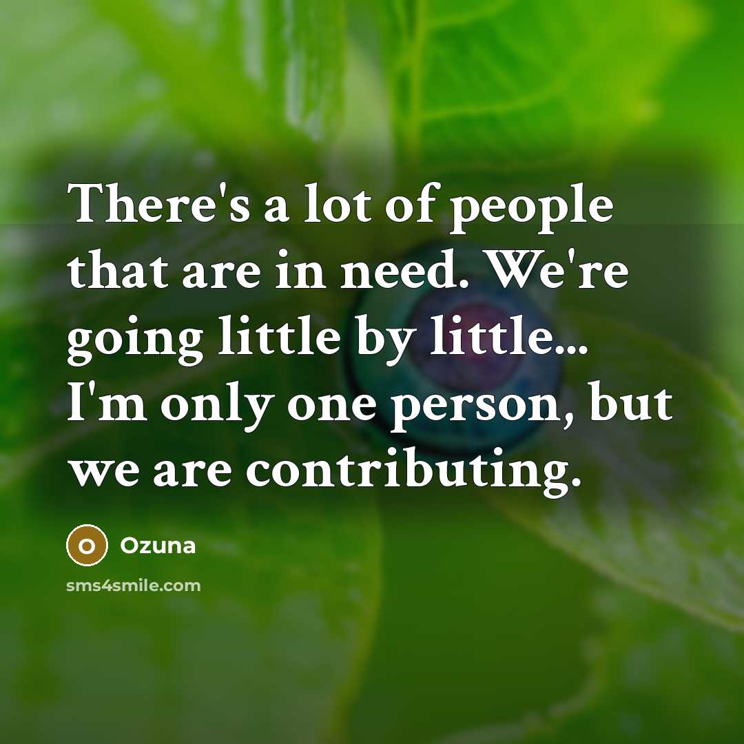 “There's a lot of people that are in need. We're going little by little... I'm only one person, but we are contributing.” quote by Ozuna