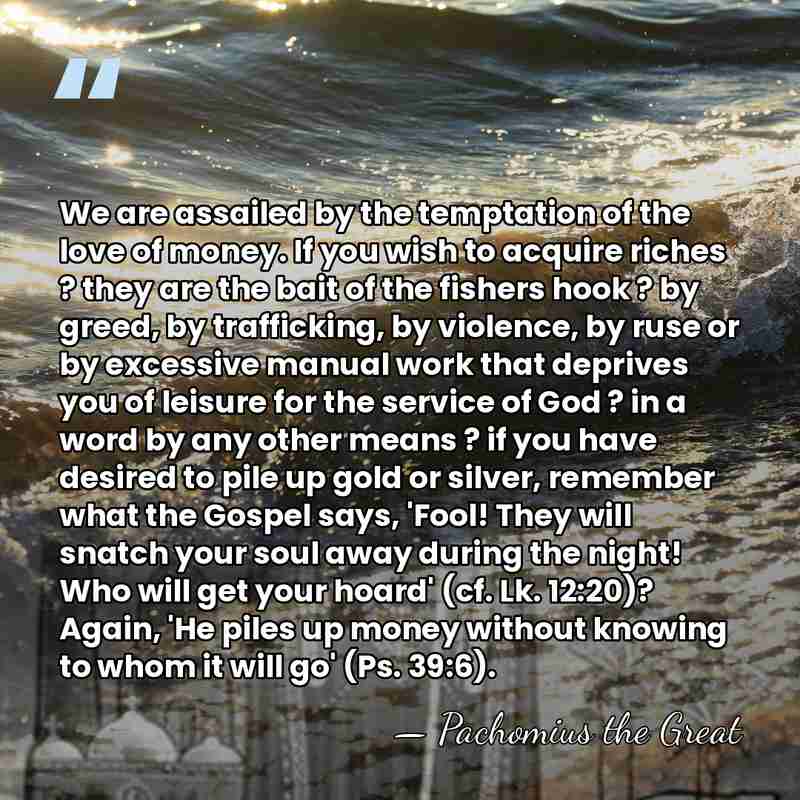 We are assailed by the temptation of the love of money. If&hellip; - Pachomius the Great