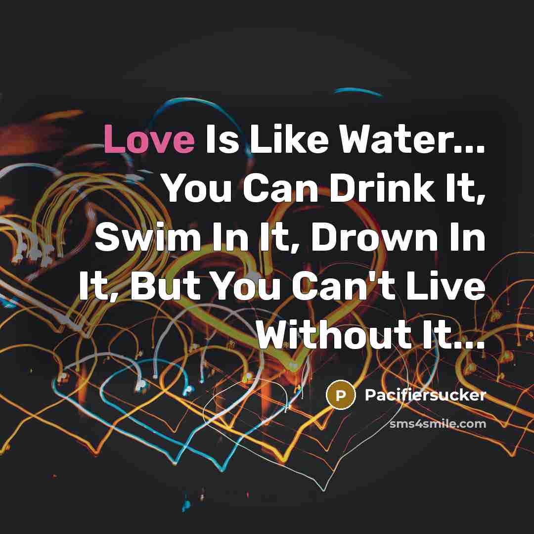 “Love Is Like Water... You Can Drink It, Swim In…” quote by Pacifiersucker