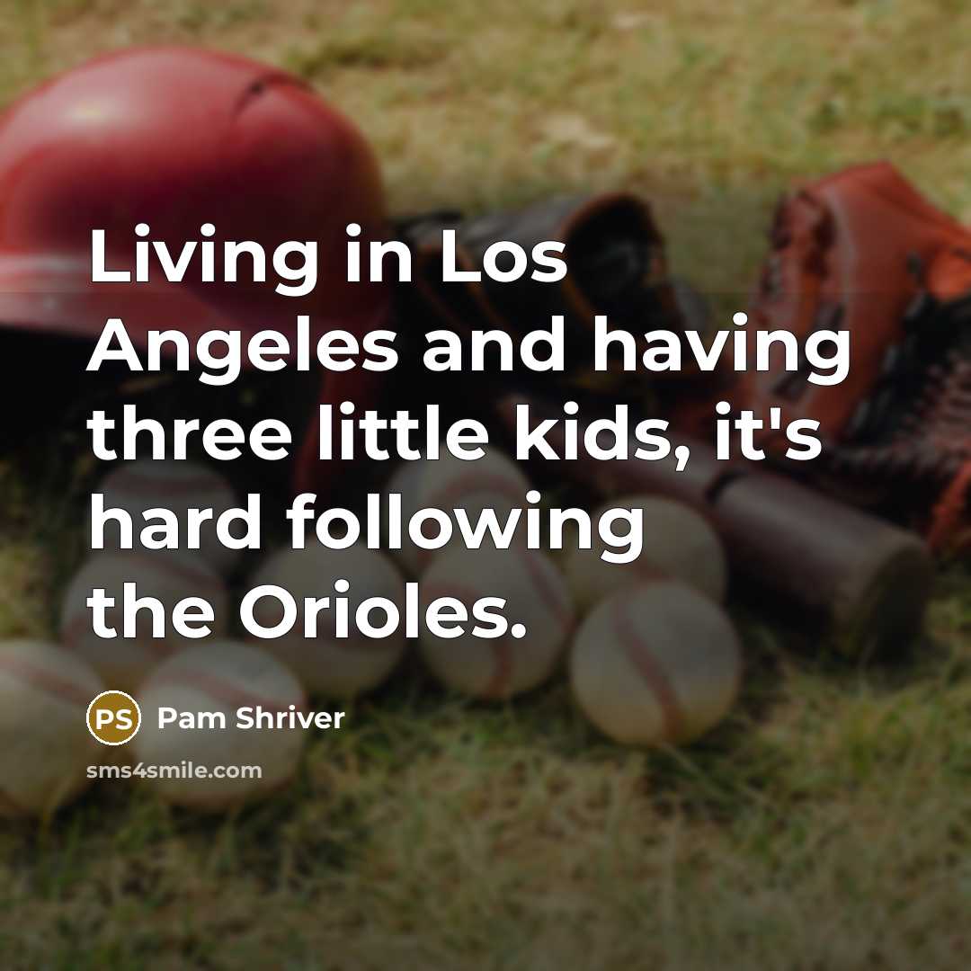 “Living in Los Angeles and having three little kids, it's hard following the Orioles.” quote by Pam Shriver