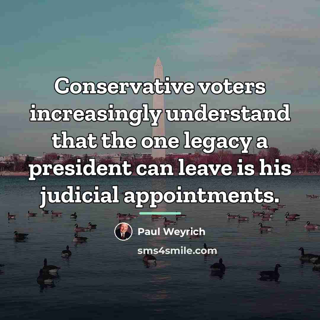 “Conservative voters increasingly understand that the one legacy a president…” quote by Paul Weyrich