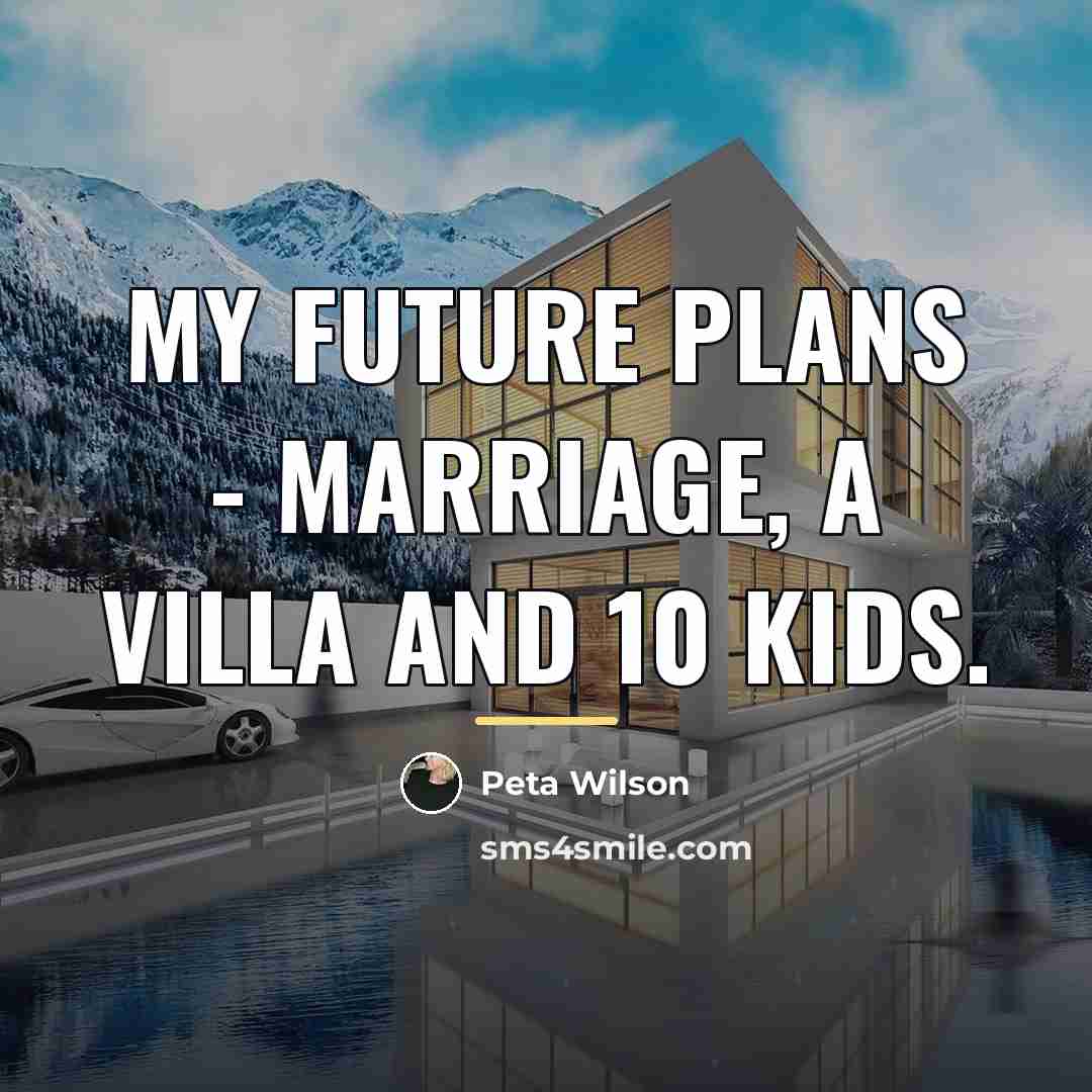 “My future Plans - Marriage, a villa and 10 kids.…” quote by Peta Wilson