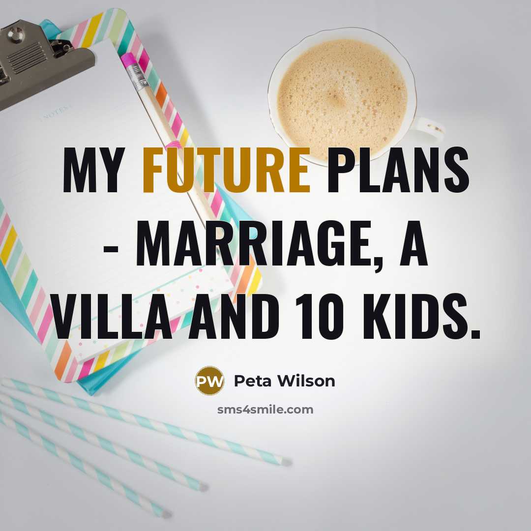 “My future Plans - Marriage, a villa and 10 kids.” quote by Peta Wilson