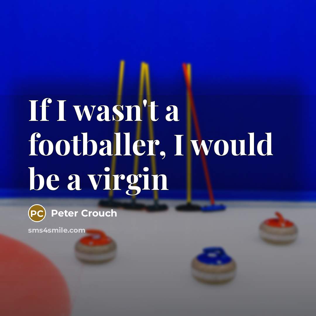 “If I wasn't a footballer, I would be a virgin…” quote by Peter Crouch