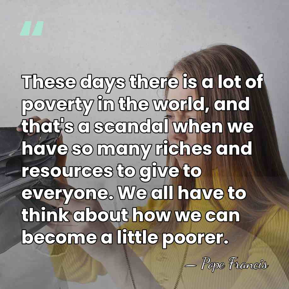 These days there is a lot of poverty in the world, and&hellip; - Pope Francis