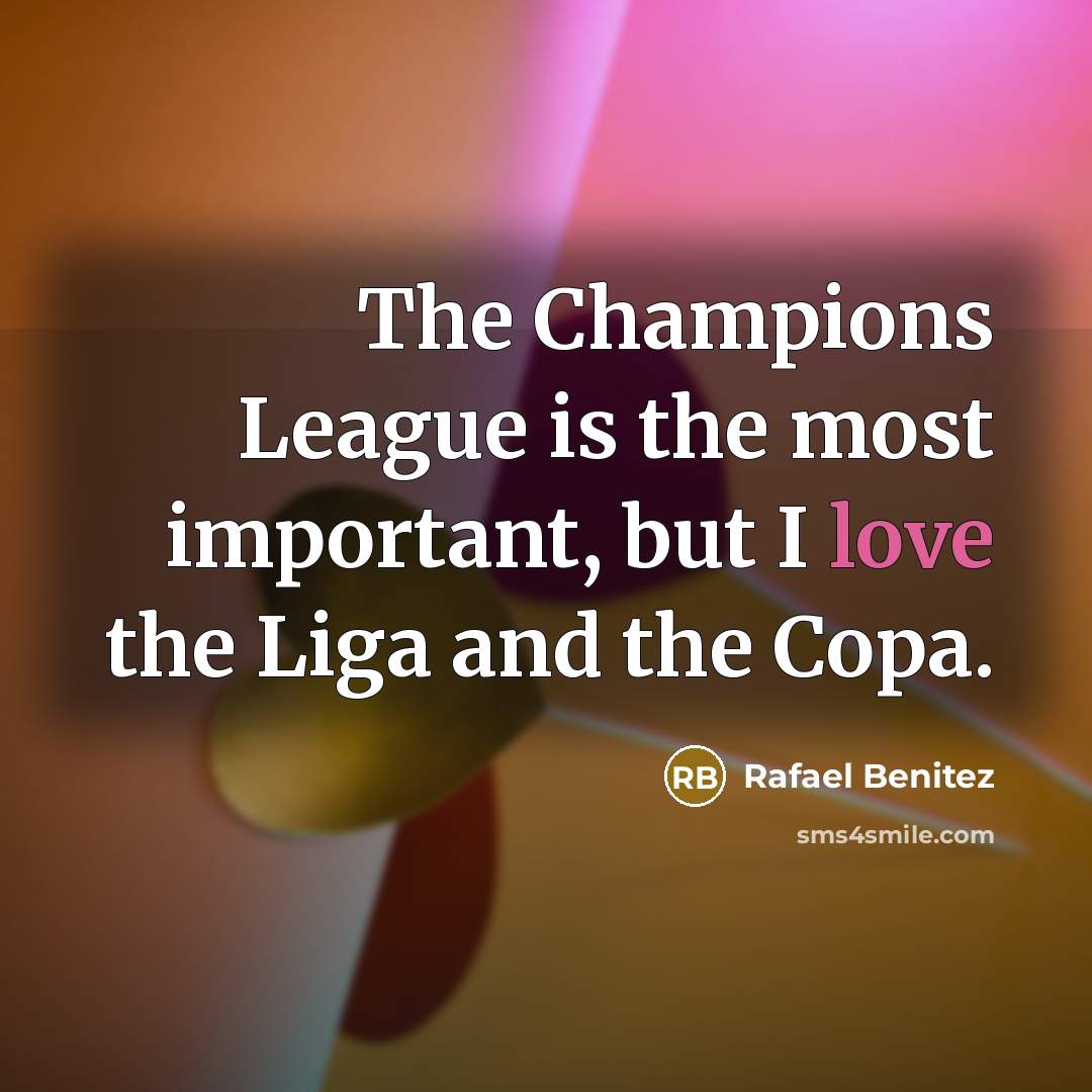 “The Champions League is the most important, but I love…” quote by Rafael Benitez