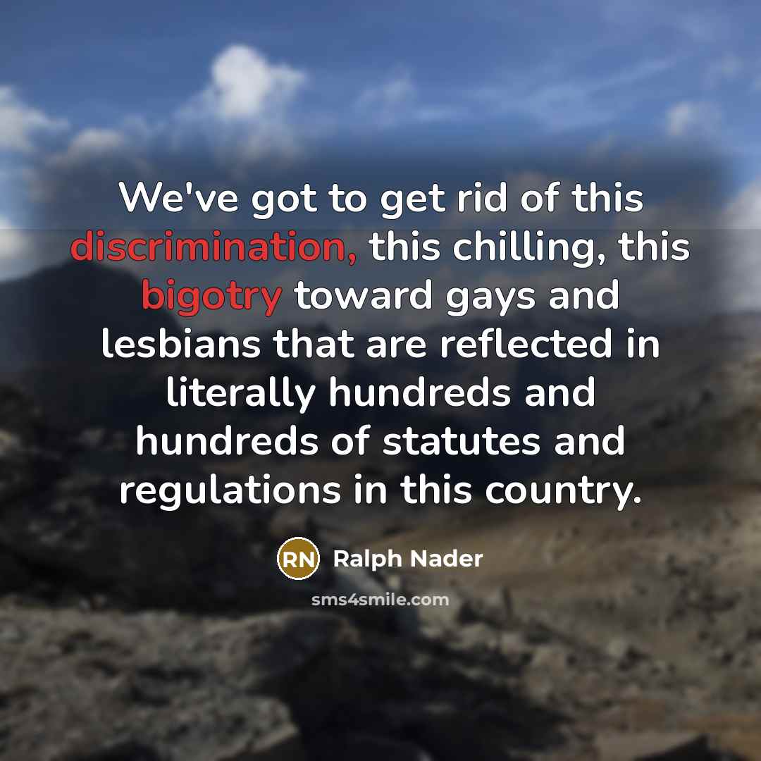 “We've got to get rid of this discrimination, this chilling,…” quote by Ralph Nader