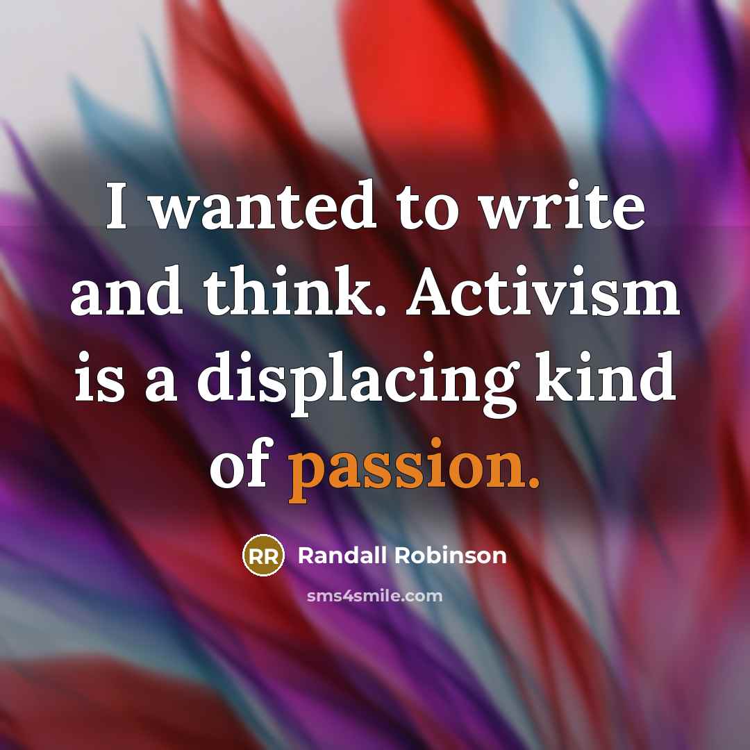 “I wanted to write and think. Activism is a displacing…” quote by Randall Robinson
