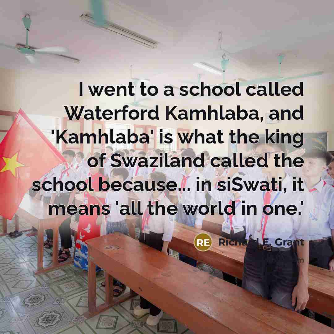 “I went to a school called Waterford Kamhlaba, and 'Kamhlaba'…” quote by Richard E. Grant
