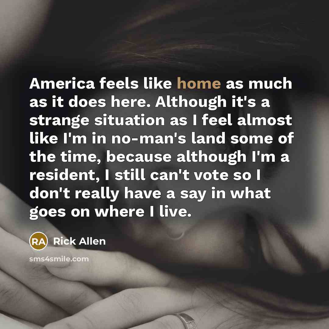 “America feels like home as much as it does here.…” quote by Rick Allen