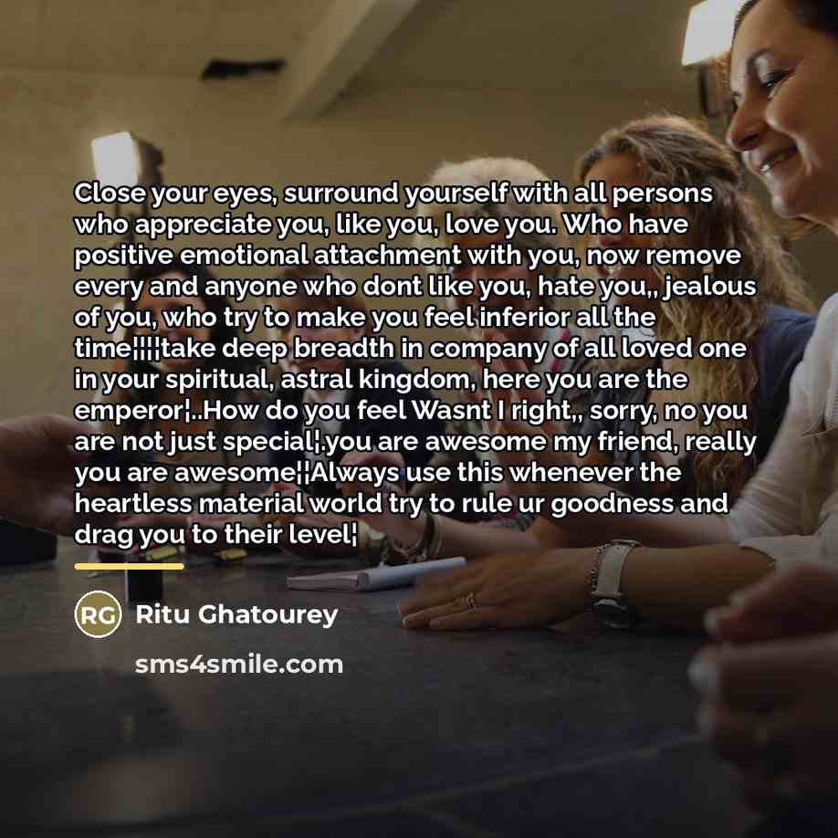 “Close your eyes, surround yourself with all persons who appreciate…” quote by Ritu Ghatourey