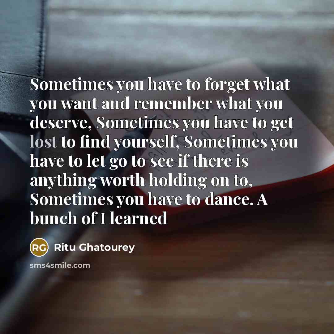 “Sometimes you have to forget what you want and remember…” quote by Ritu Ghatourey