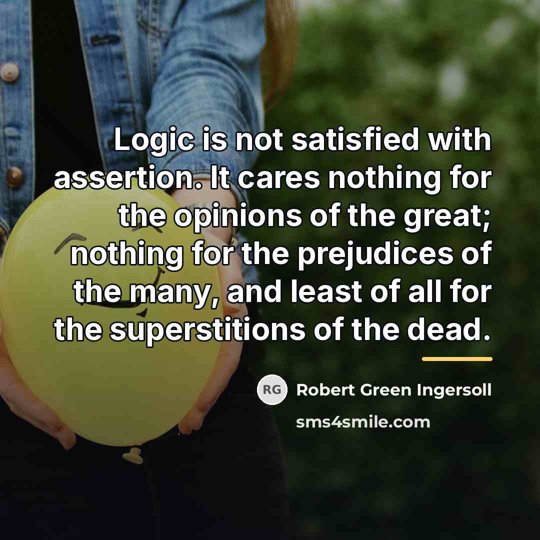 “Logic is not satisfied with assertion. It cares nothing for…” quote by Robert Green Ingersoll