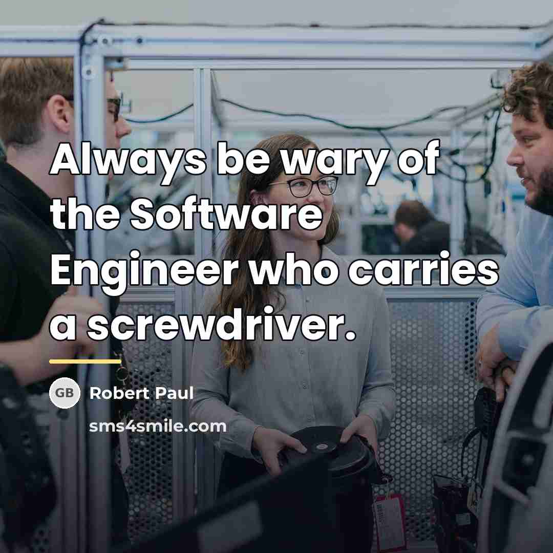 “Always be wary of the Software Engineer who carries a…” quote by Robert Paul