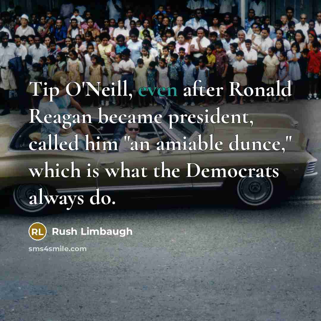 “Tip O'Neill, even after Ronald Reagan became president, called him…” quote by Rush Limbaugh
