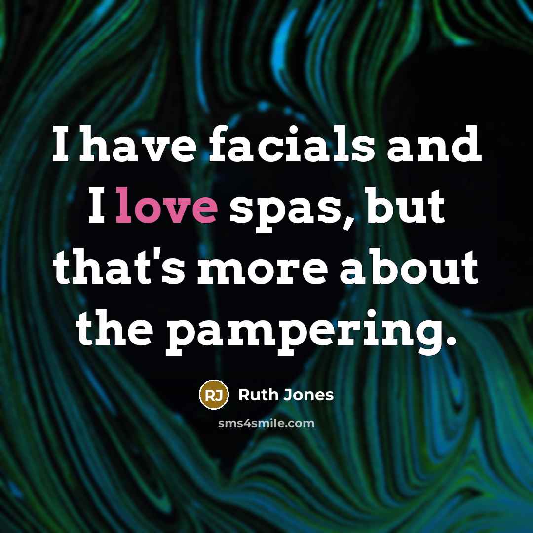 “I have facials and I love spas, but that's more…” quote by Ruth Jones