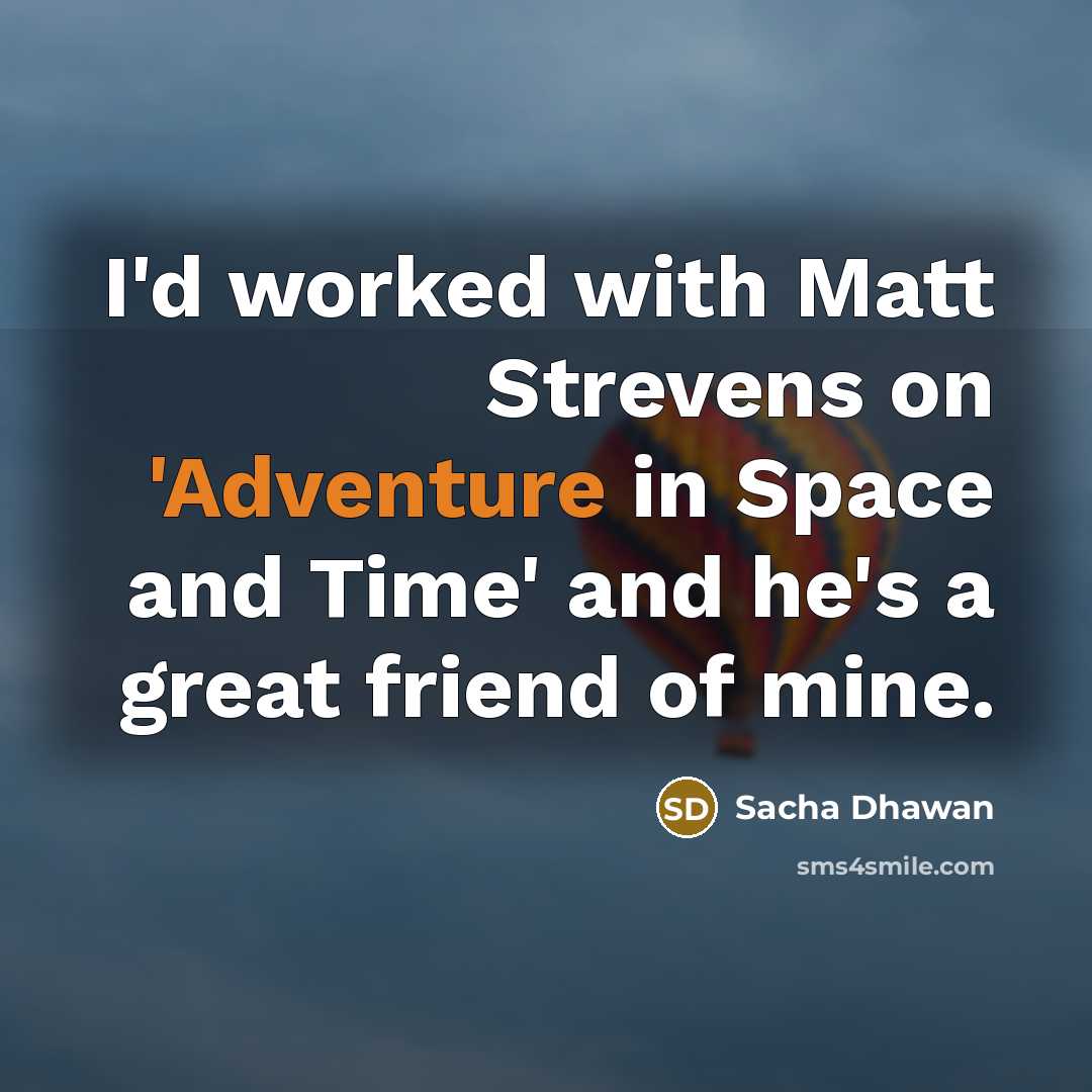 “I'd worked with Matt Strevens on 'Adventure in Space and…” quote by Sacha Dhawan