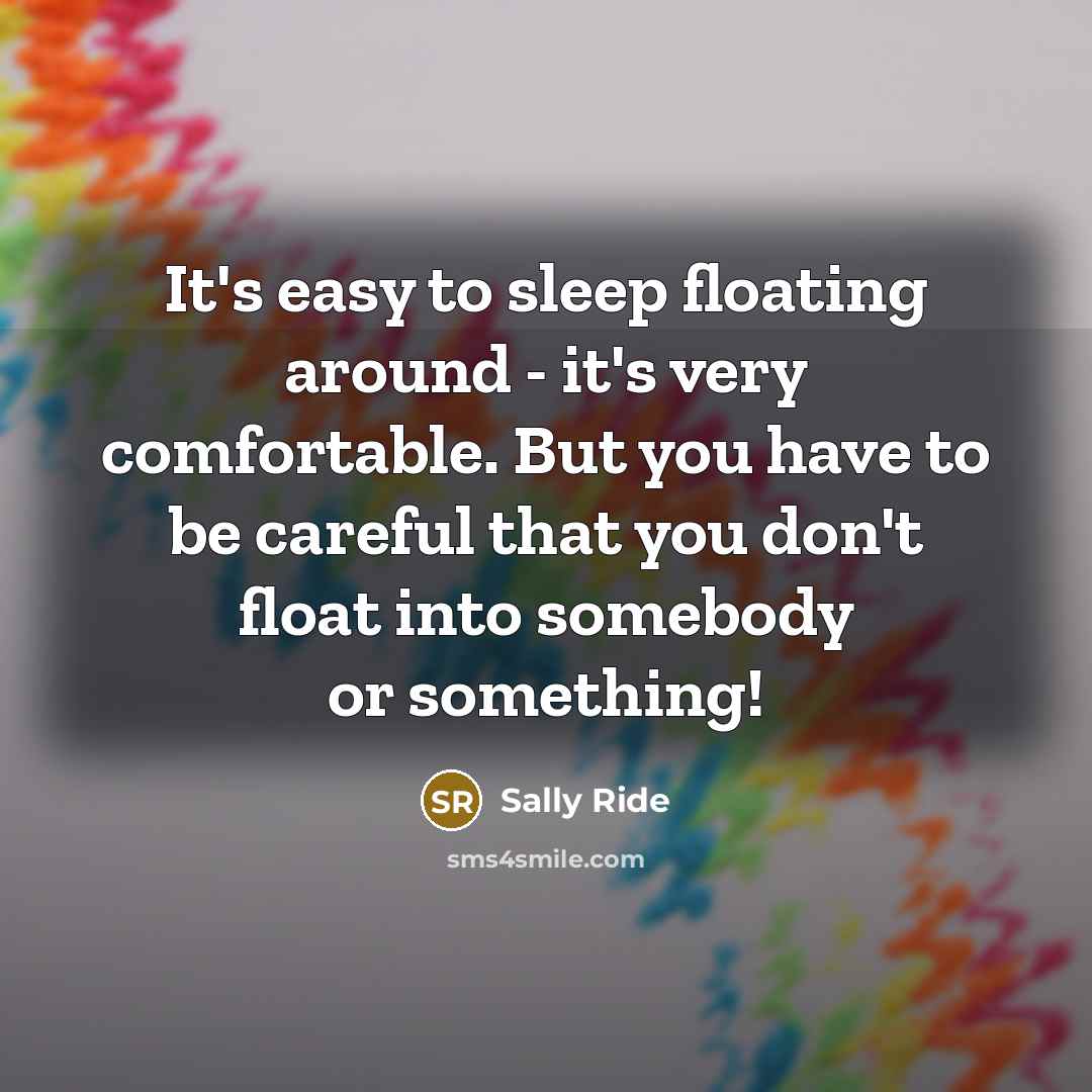 “It's easy to sleep floating around - it's very comfortable.…” quote by Sally Ride