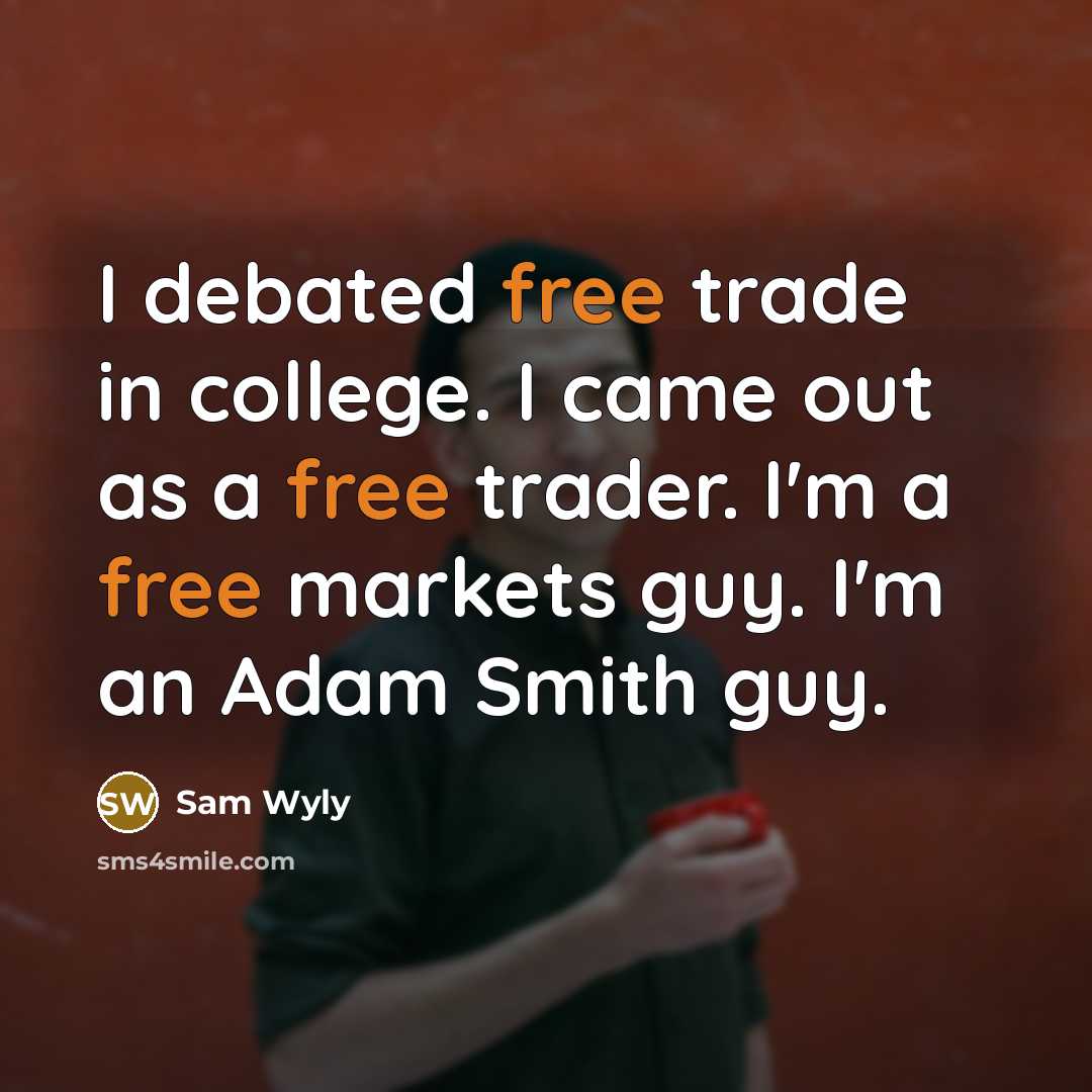 “I debated free trade in college. I came out as…” quote by Sam Wyly