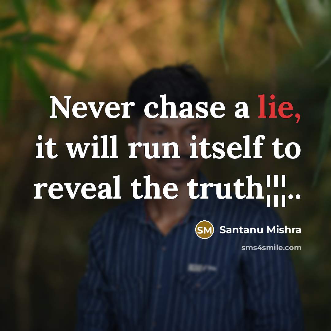 “Never chase a lie, it will run itself to reveal…” quote by Santanu Mishra