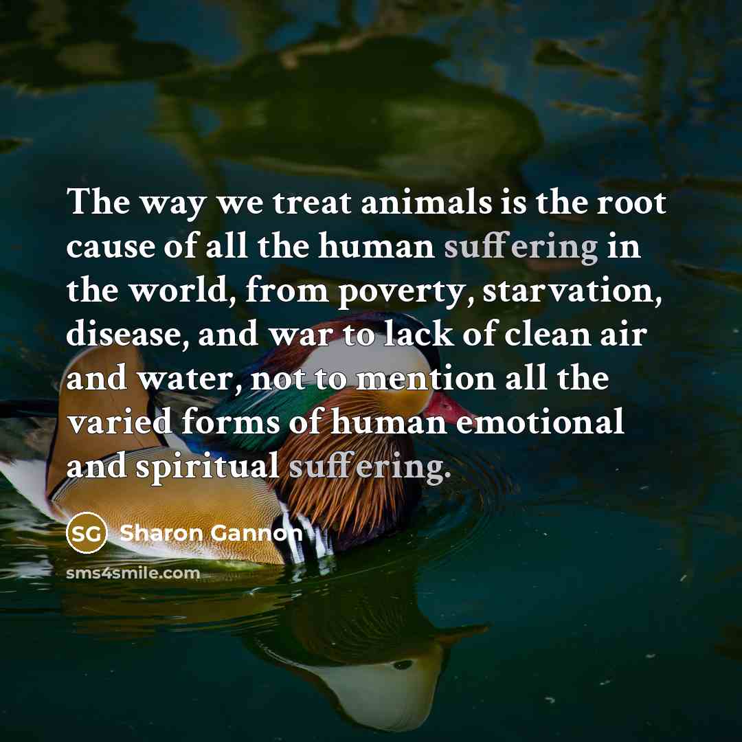 “The way we treat animals is the root cause of…” quote by Sharon Gannon