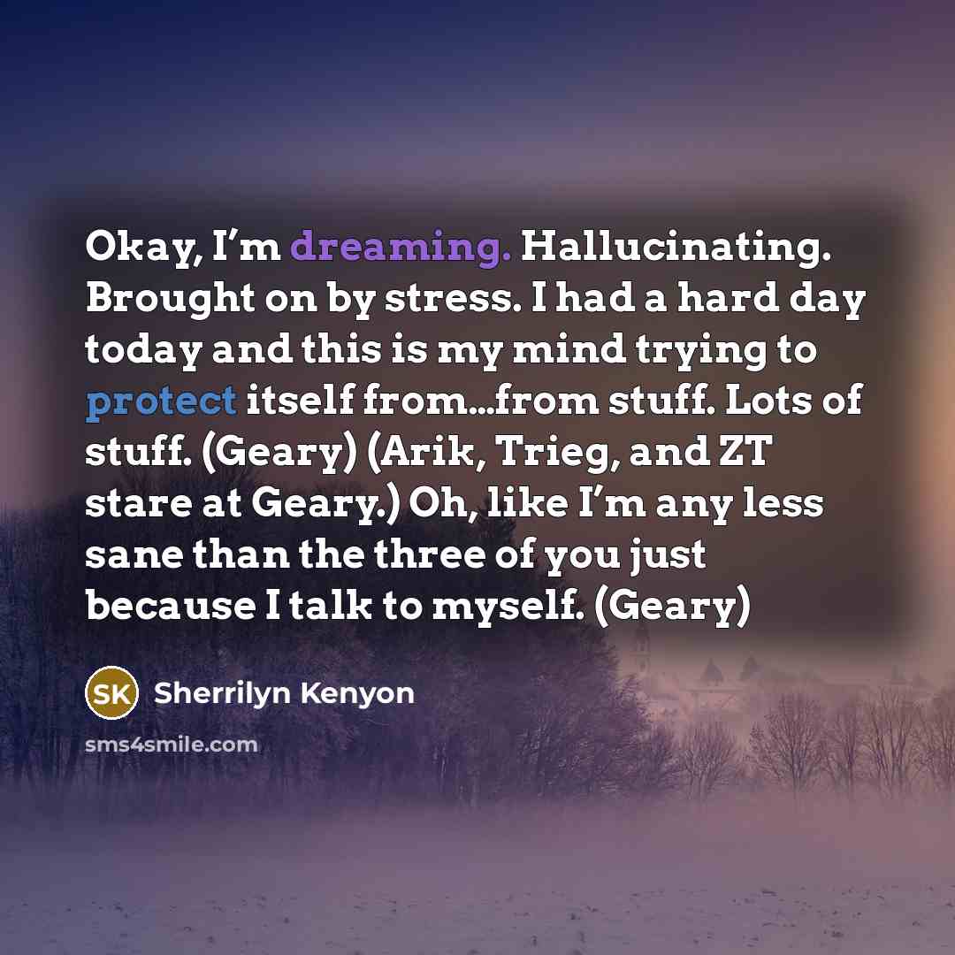 “Okay, I’m dreaming. Hallucinating. Brought on by stress. I had…” quote by Sherrilyn Kenyon