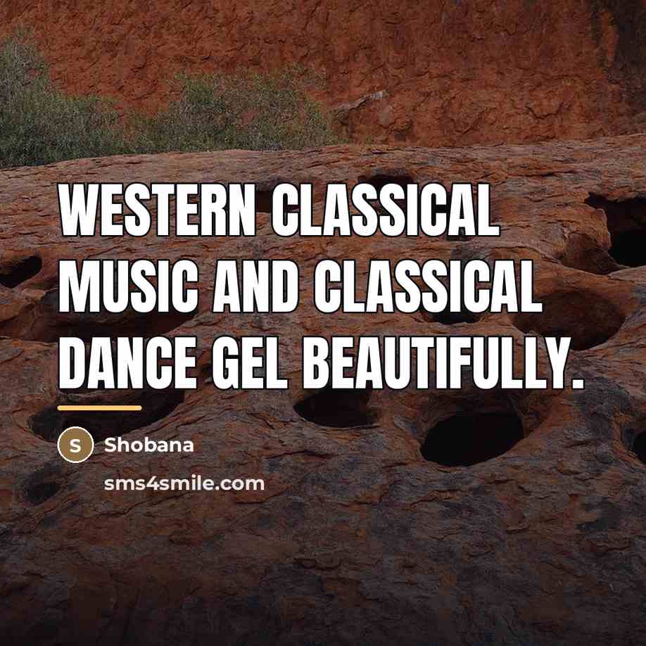 “Western classical music and classical dance gel beautifully.…” quote by Shobana