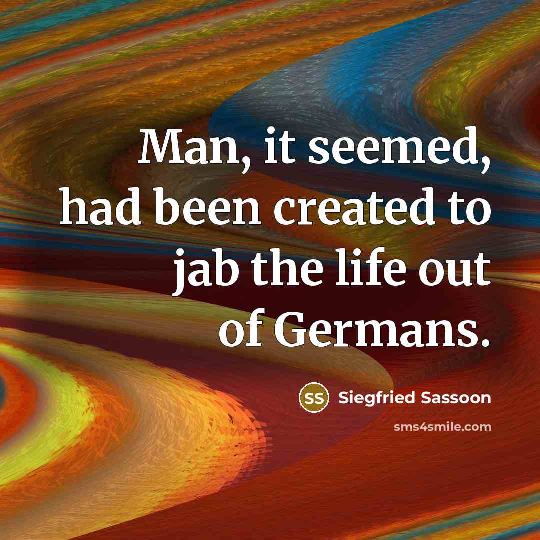 “Man, it seemed, had been created to jab the life out of Germans.” quote by Siegfried Sassoon