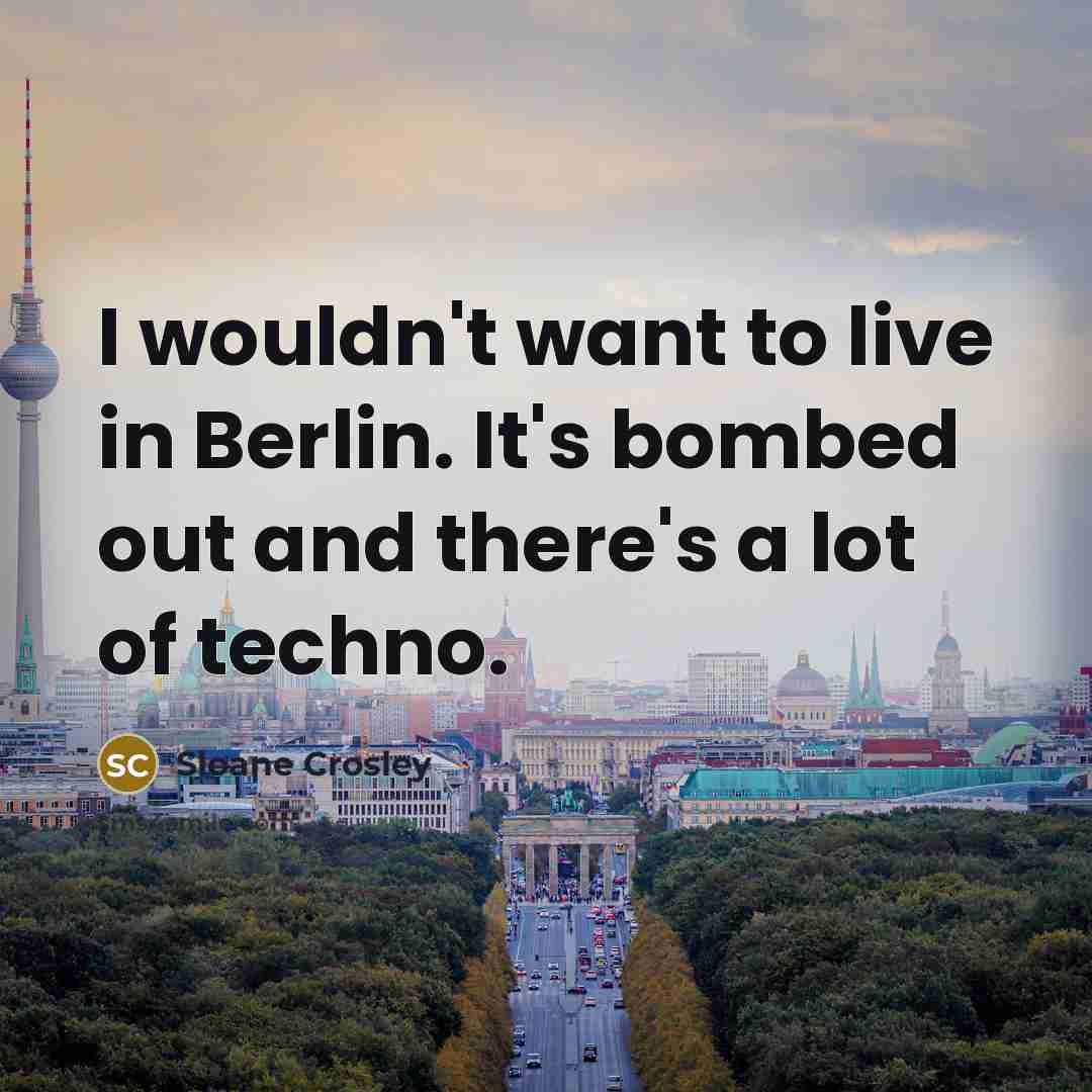 “I wouldn't want to live in Berlin. It's bombed out…” quote by Sloane Crosley