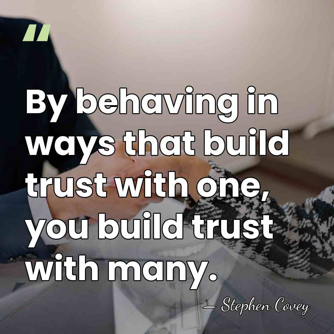 By behaving in ways that build trust with one, you build trust&hellip; - Stephen Covey