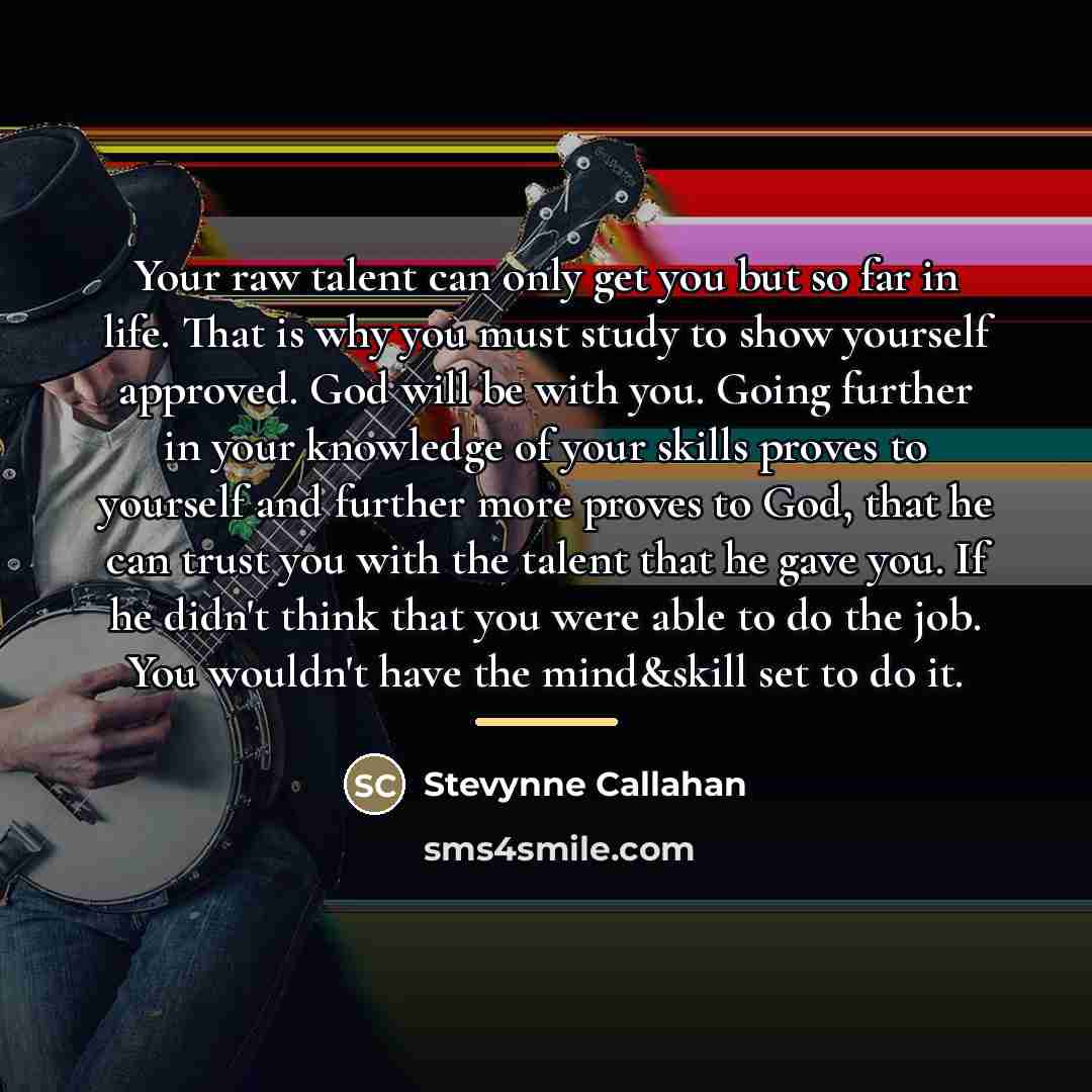 “Your raw talent can only get you but so far…” quote by Stevynne Callahan