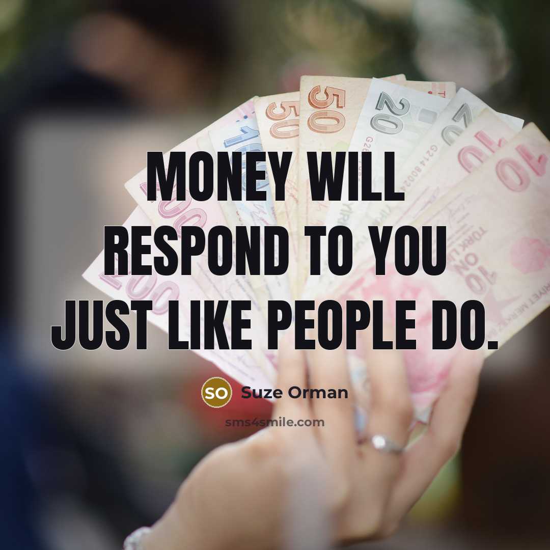“Money will respond to you just like people do.…” quote by Suze Orman