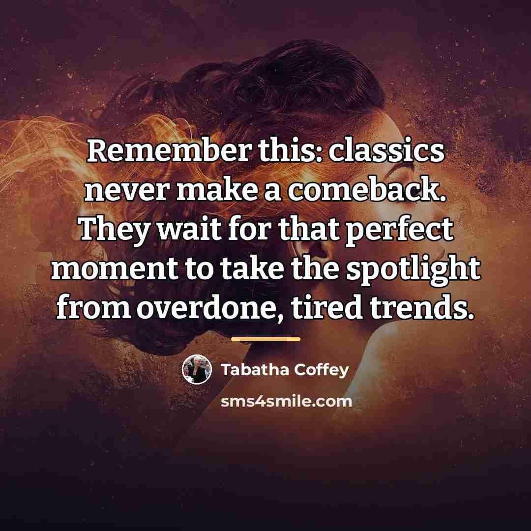 “Remember this: classics never make a comeback. They wait for…” quote by Tabatha Coffey