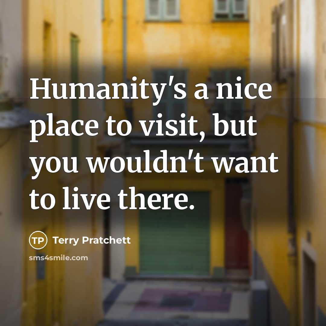 “Humanity's a nice place to visit, but you wouldn't want…” quote by Terry Pratchett