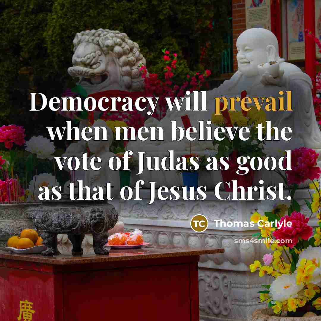 “Democracy will prevail when men believe the vote of Judas…” quote by Thomas Carlyle