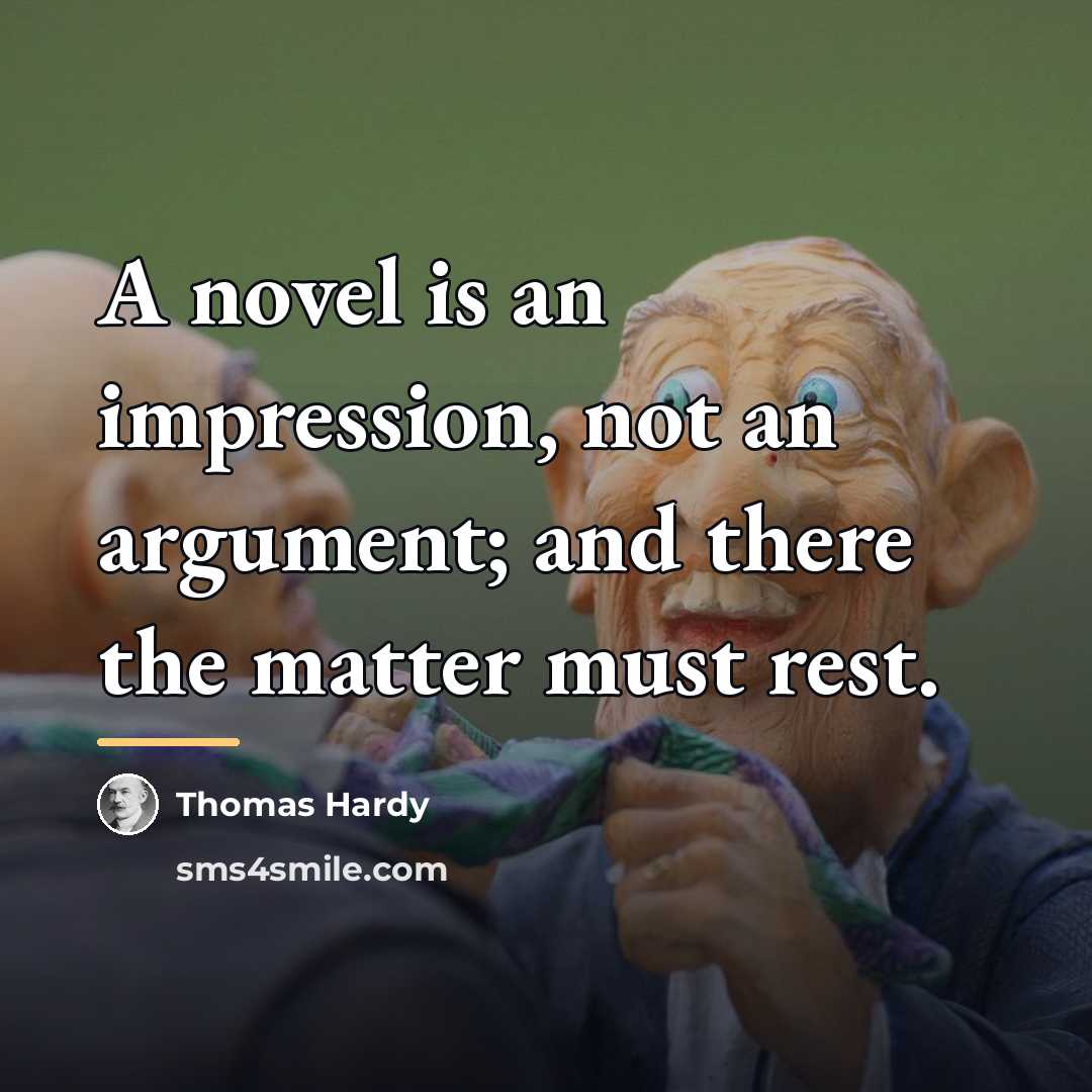 “A novel is an impression, not an argument; and there…” quote by Thomas Hardy