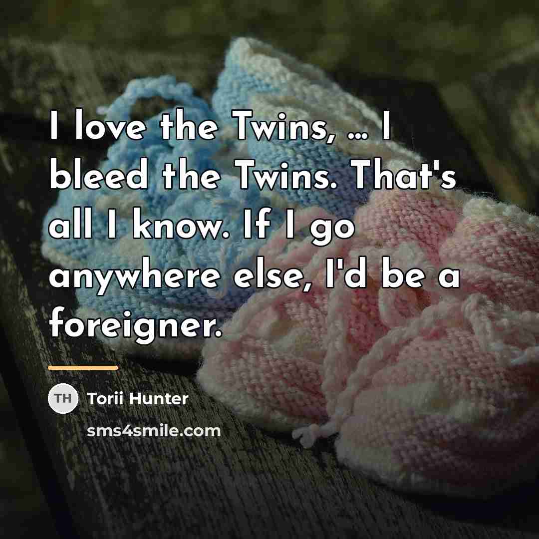 “I love the Twins, ... I bleed the Twins. That's…” quote by Torii Hunter
