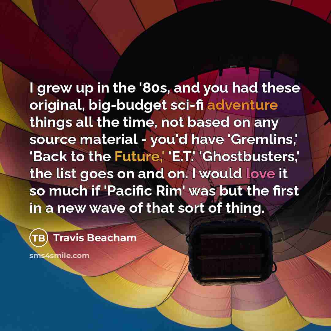 “I grew up in the '80s, and you had these…” quote by Travis Beacham