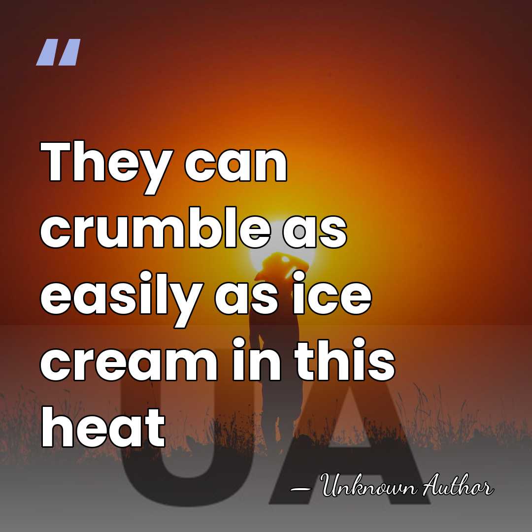 They can crumble as easily as ice cream in this heat - Sammy Nelson