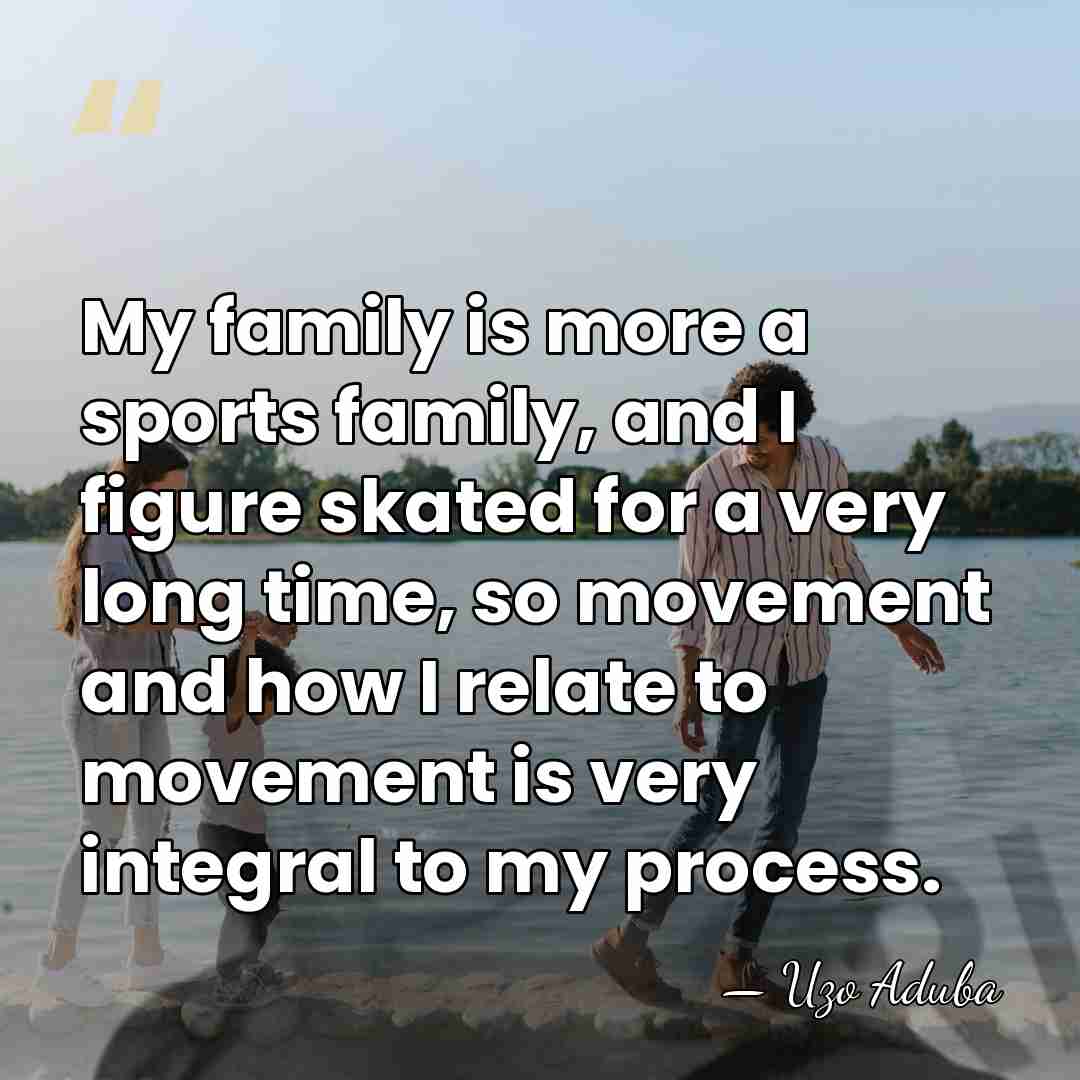My family is more a sports family, and I figure skated for&hellip; - Uzo Aduba