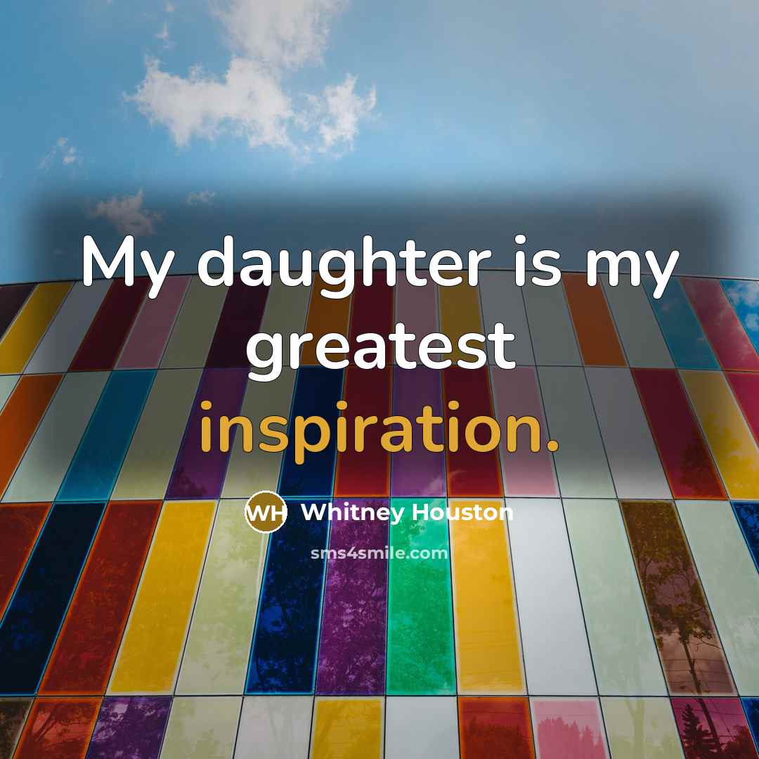 “My daughter is my greatest inspiration.…” quote by Whitney Houston
