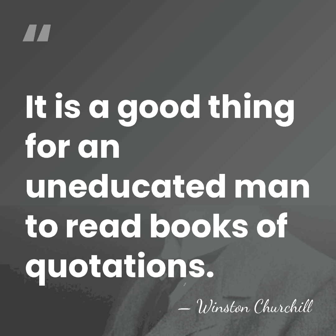 It is a good thing for an uneducated man to read books&hellip; - Winston Churchill