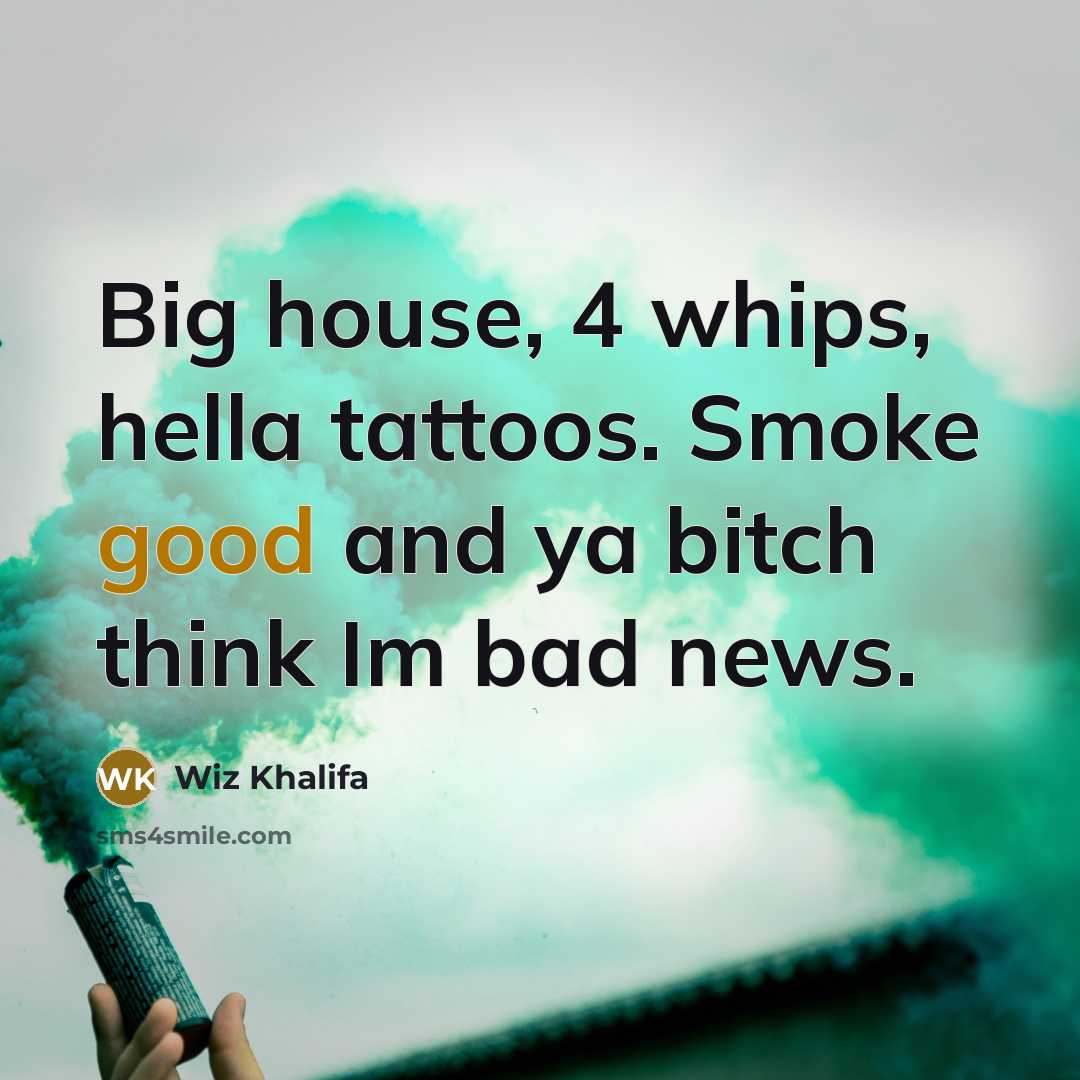 “Big house, 4 whips, hella tattoos. Smoke good and ya…” quote by Wiz Khalifa