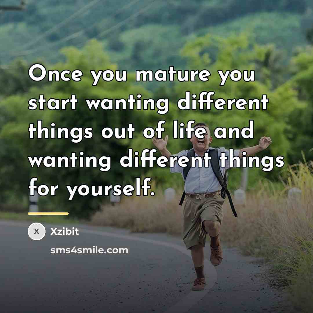 “Once you mature you start wanting different things out of…” quote by Xzibit