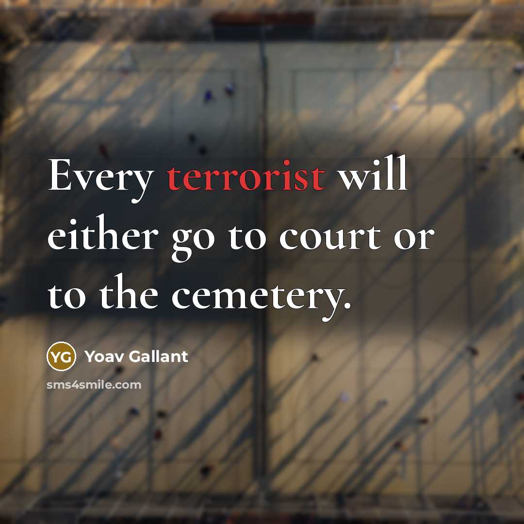 “Every terrorist will either go to court or to the…” quote by Yoav Gallant